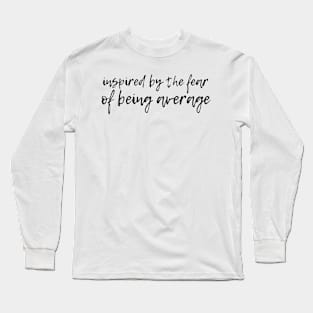 Inspired by the fear of being average Long Sleeve T-Shirt